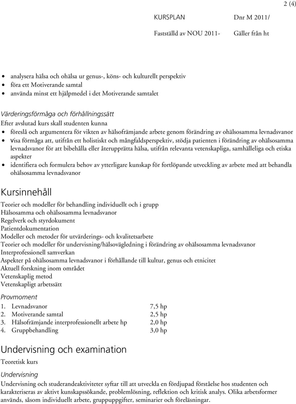 att, utifrån ett holistiskt och mångfaldsperspektiv, stödja patienten i förändring av ohälsosamma levnadsvanor för att bibehålla eller återupprätta hälsa, utifrån relevanta vetenskapliga,