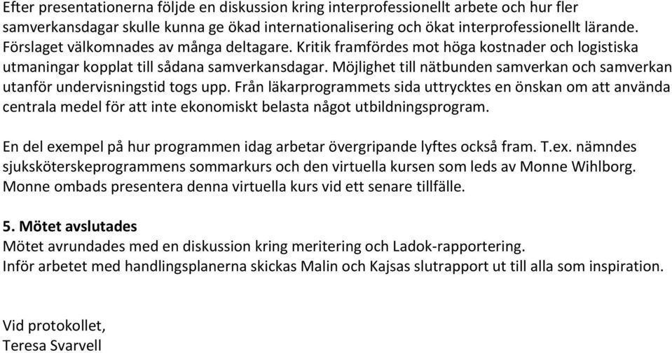 Möjlighet till nätbunden samverkan och samverkan utanför undervisningstid togs upp.