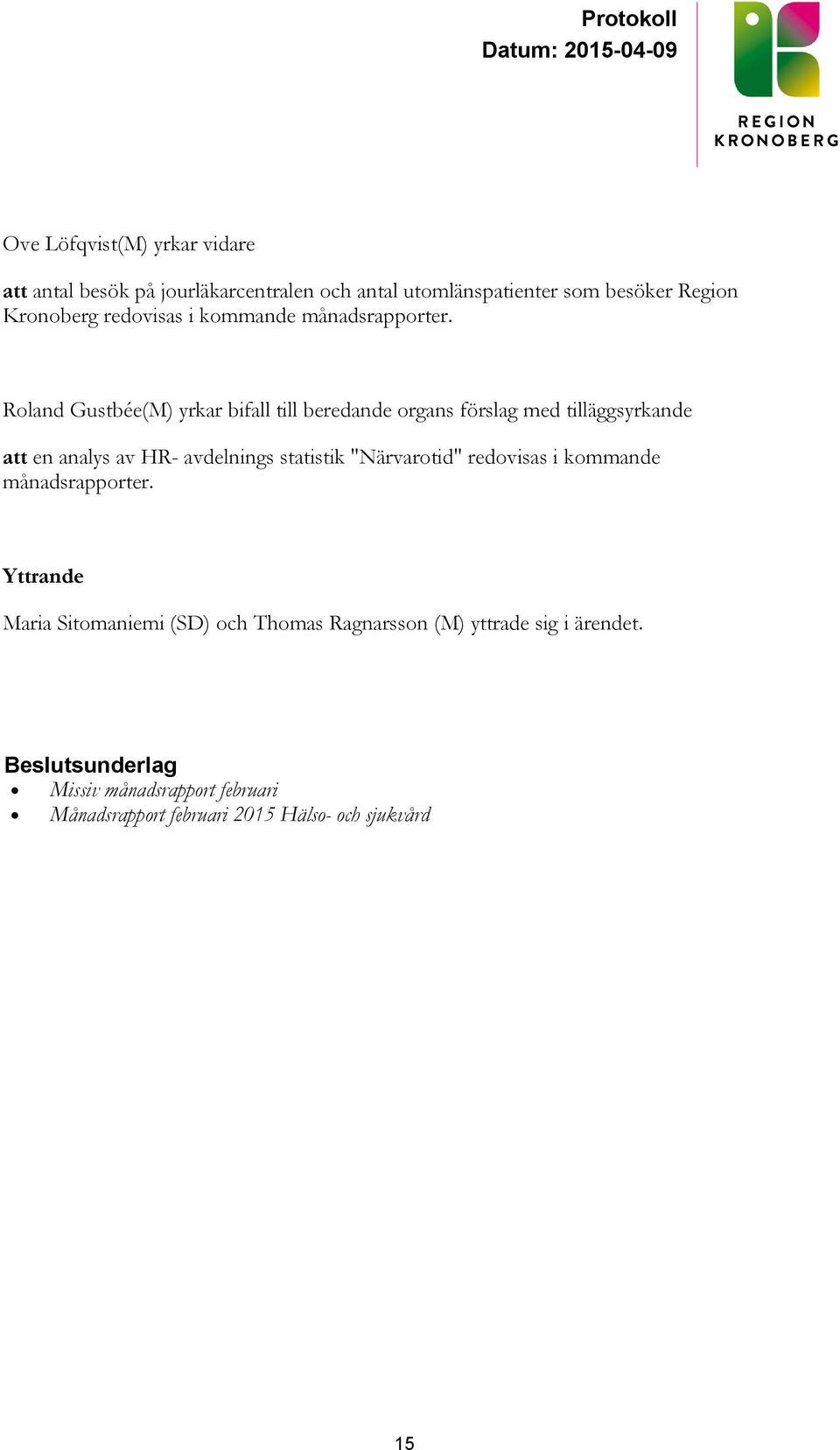 Roland Gustbée(M) yrkar bifall till beredande organs förslag med tilläggsyrkande att en analys av HR- avdelnings statistik