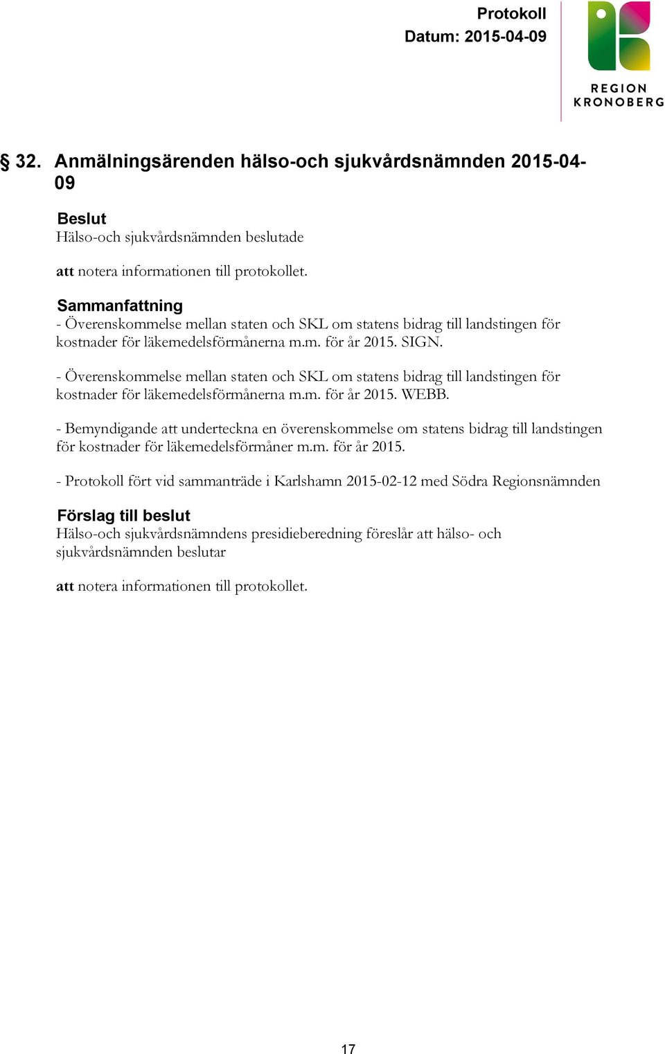 - Överenskommelse mellan staten och SKL om statens bidrag till landstingen för kostnader för läkemedelsförmånerna m.m. för år 2015. WEBB.