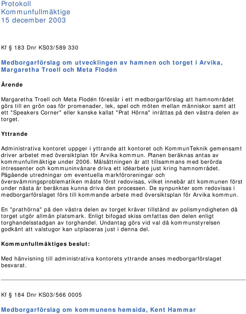 inrättas på den västra delen av torget. Yttrande Administrativa kontoret uppger i yttrande att kontoret och KommunTeknik gemensamt driver arbetet med översiktplan för Arvika kommun.