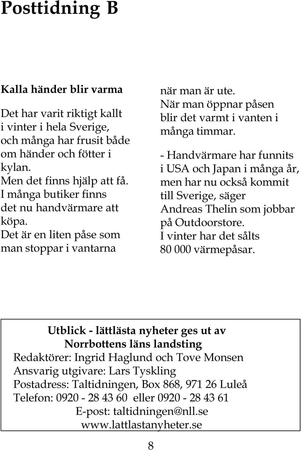 - Handvärmare har funnits i USA och Japan i många år, men har nu också kommit till Sverige, säger Andreas Thelin som jobbar på Outdoorstore. I vinter har det sålts 80 000 värmepåsar.