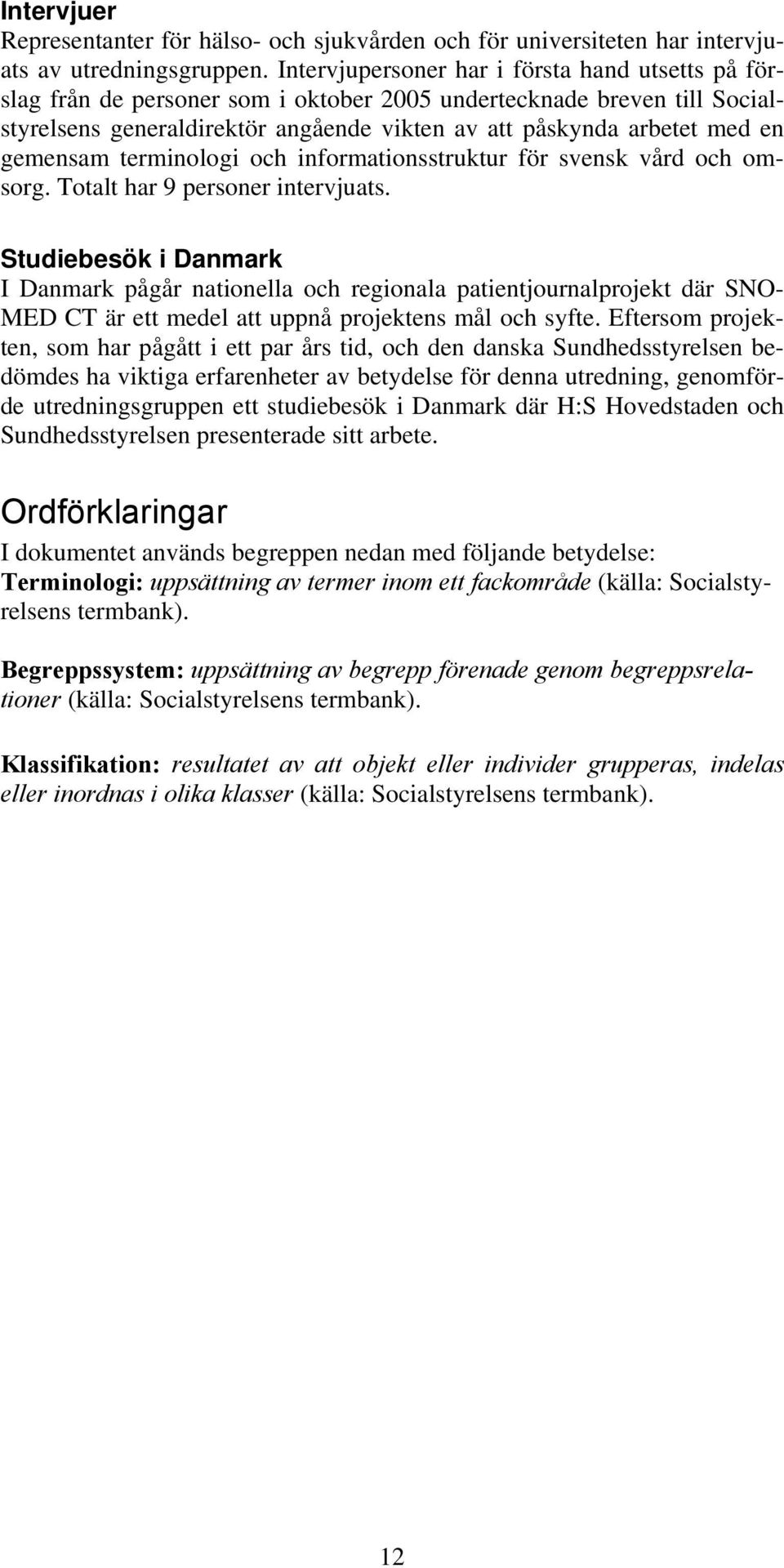 gemensam terminologi och informationsstruktur för svensk vård och omsorg. Totalt har 9 personer intervjuats.