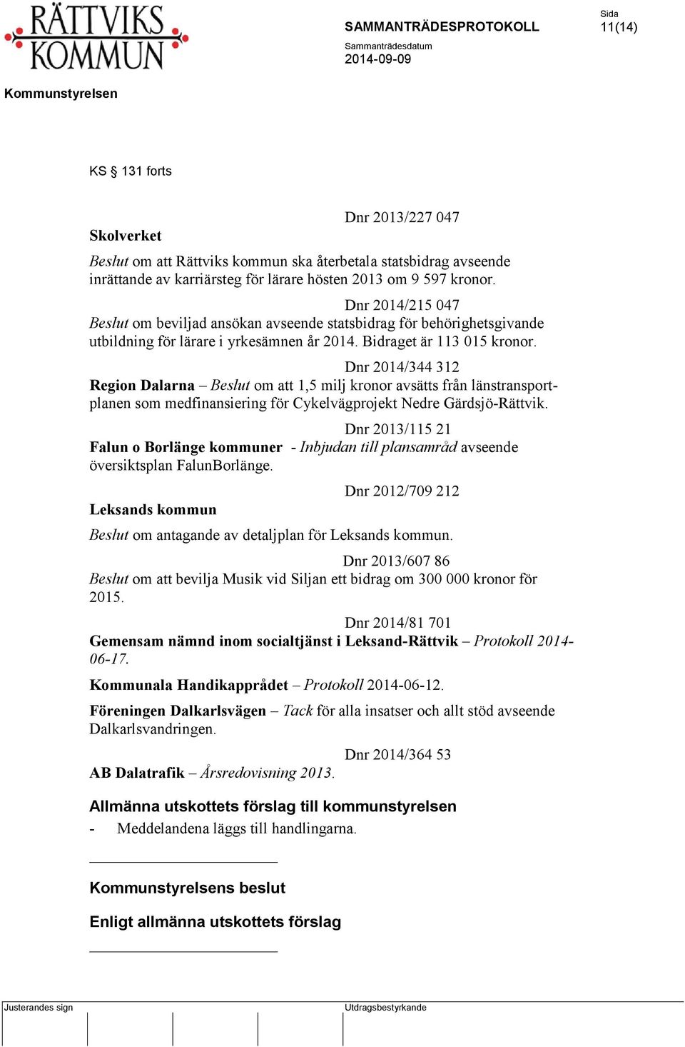 Dnr 2014/344 312 Region Dalarna Beslut om att 1,5 milj kronor avsätts från länstransportplanen som medfinansiering för Cykelvägprojekt Nedre Gärdsjö-Rättvik.