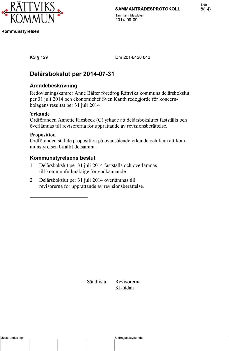 revisionsberättelse. Proposition Ordföranden ställde proposition på ovanstående yrkande och fann att kommunstyrelsen bifallit detsamma. s beslut 1.