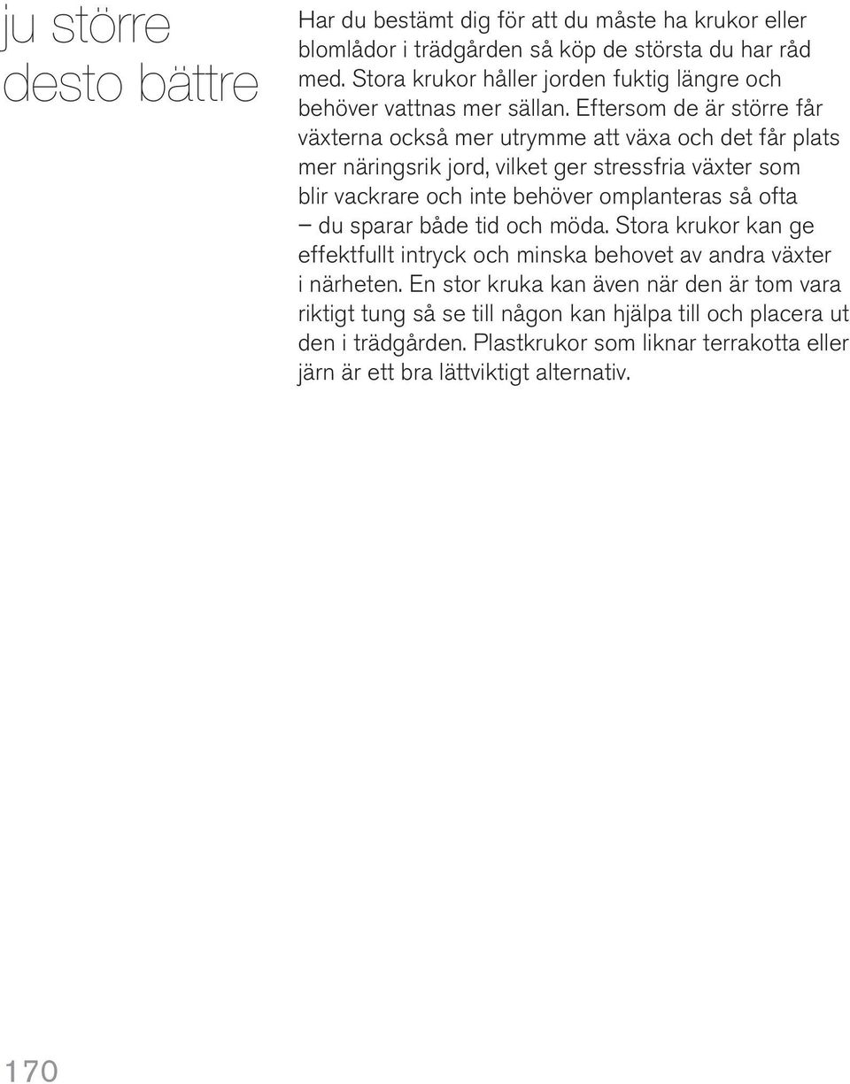 Eftersom de är större får växterna också mer utrymme att växa och det får plats mer näringsrik jord, vilket ger stressfria växter som blir vackrare och inte behöver omplanteras