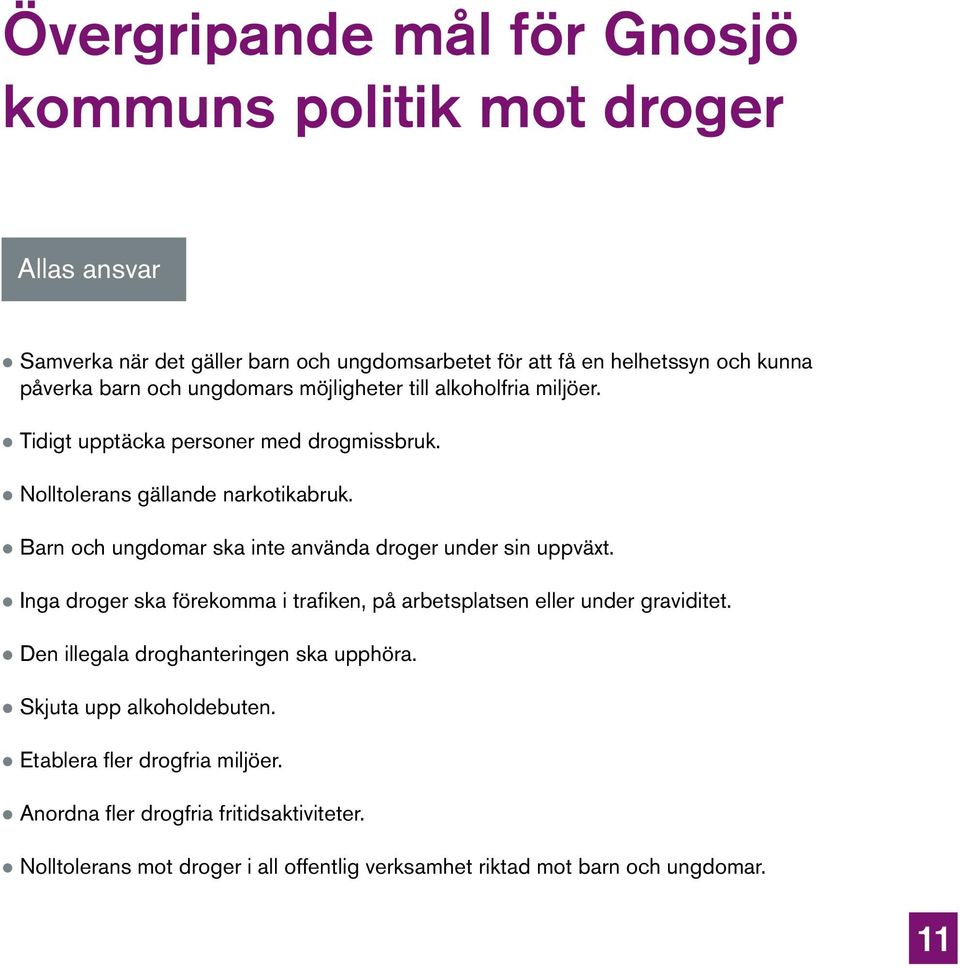 Barn och ungdomar ska inte använda droger under sin uppväxt. Inga droger ska förekomma i trafiken, på arbetsplatsen eller under graviditet.