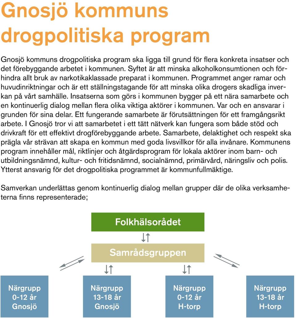 Programmet anger ramar och huvudinriktningar och är ett ställningstagande för att minska olika drogers skadliga inverkan på vårt samhälle.