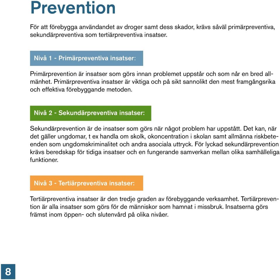 Primärpreventiva insatser är viktiga och på sikt sannolikt den mest framgångsrika och effektiva förebyggande metoden.