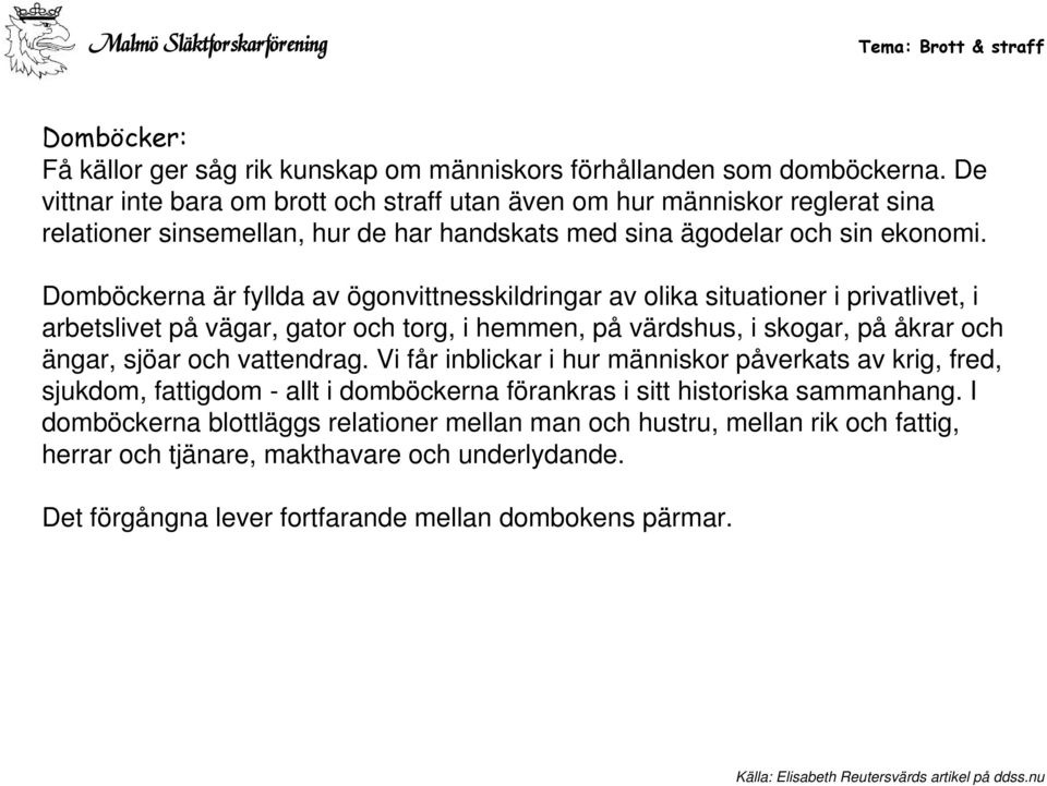 Domböckerna är fyllda av ögonvittnesskildringar av olika situationer i privatlivet, i arbetslivet på vägar, gator och torg, i hemmen, på värdshus, i skogar, på åkrar och ängar, sjöar och vattendrag.