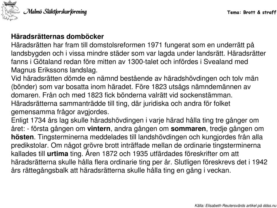 Vid häradsrätten dömde en nämnd bestående av häradshövdingen och tolv män (bönder) som var bosatta inom häradet. Före 1823 utsågs nämndemännen av domaren.