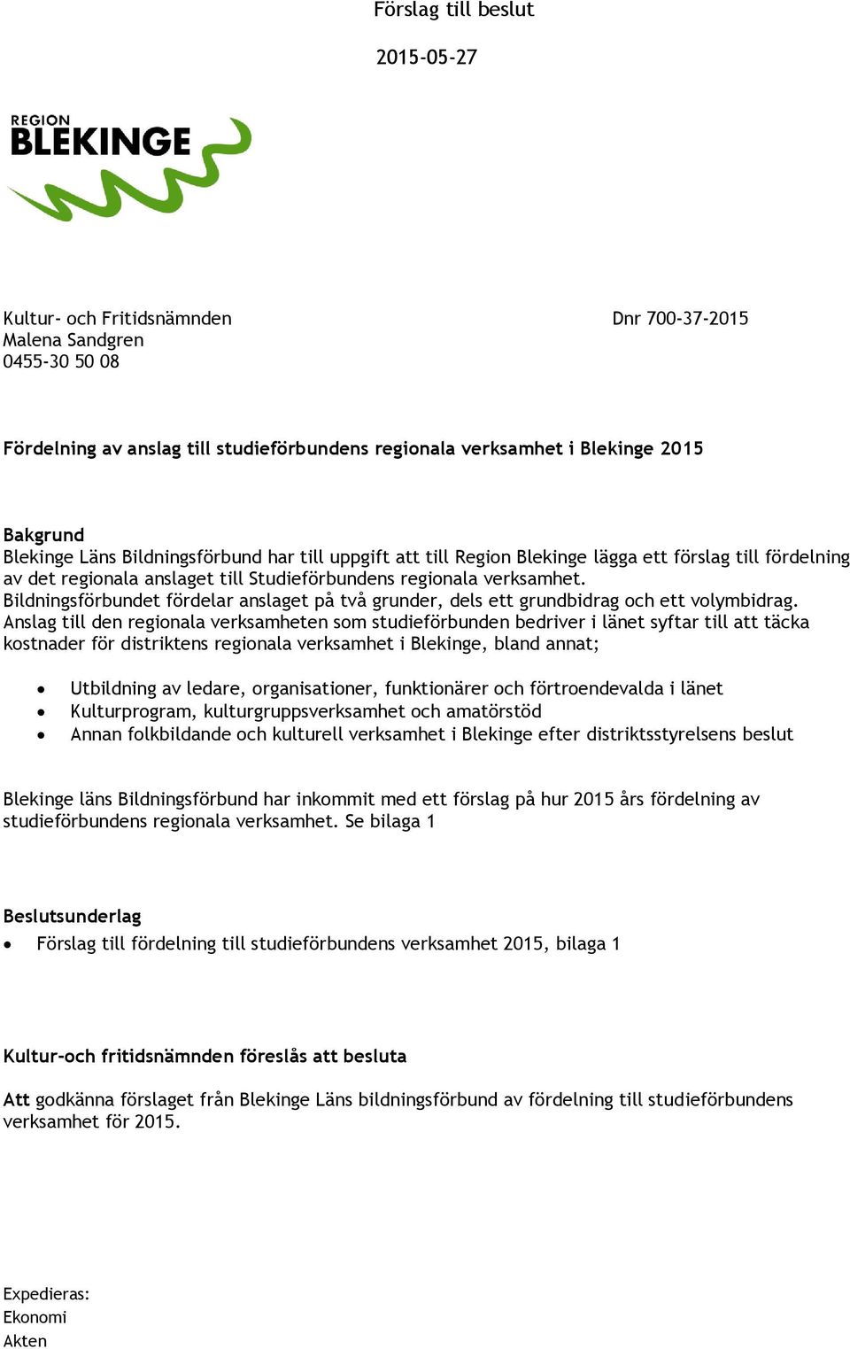 Bildningsförbundet fördelar anslaget på två grunder, dels ett grundbidrag och ett volymbidrag.