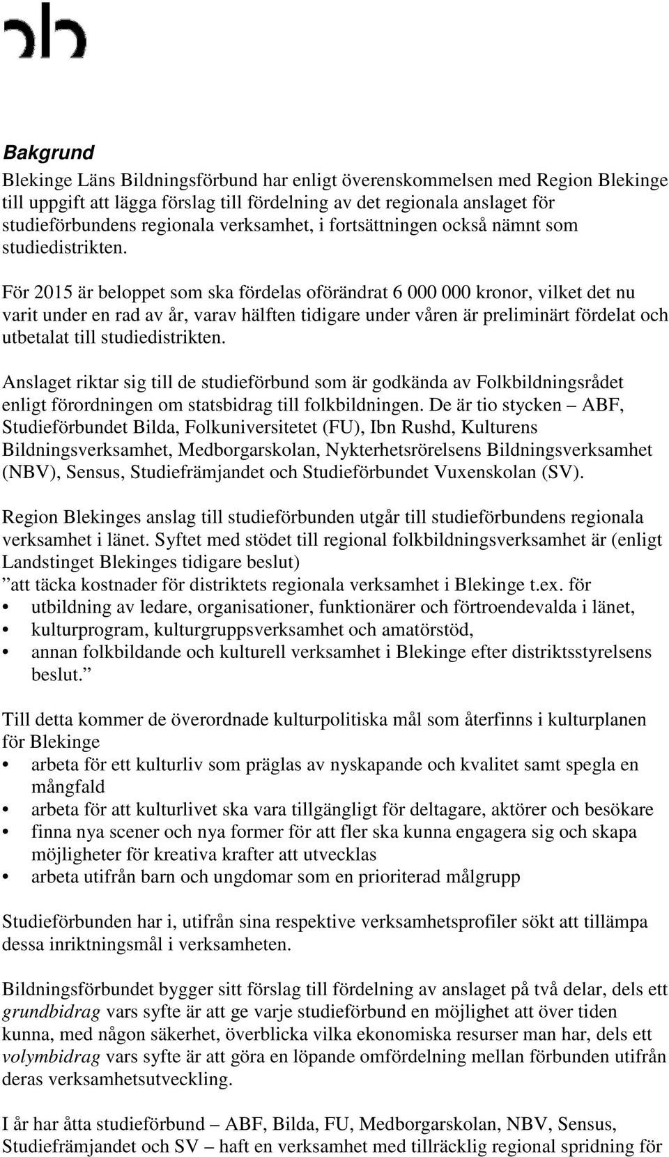 För 2015 är beloppet som ska fördelas oförändrat 6 000 000 kronor, vilket det nu varit under en rad av år, varav hälften tidigare under våren är preliminärt fördelat och utbetalat till