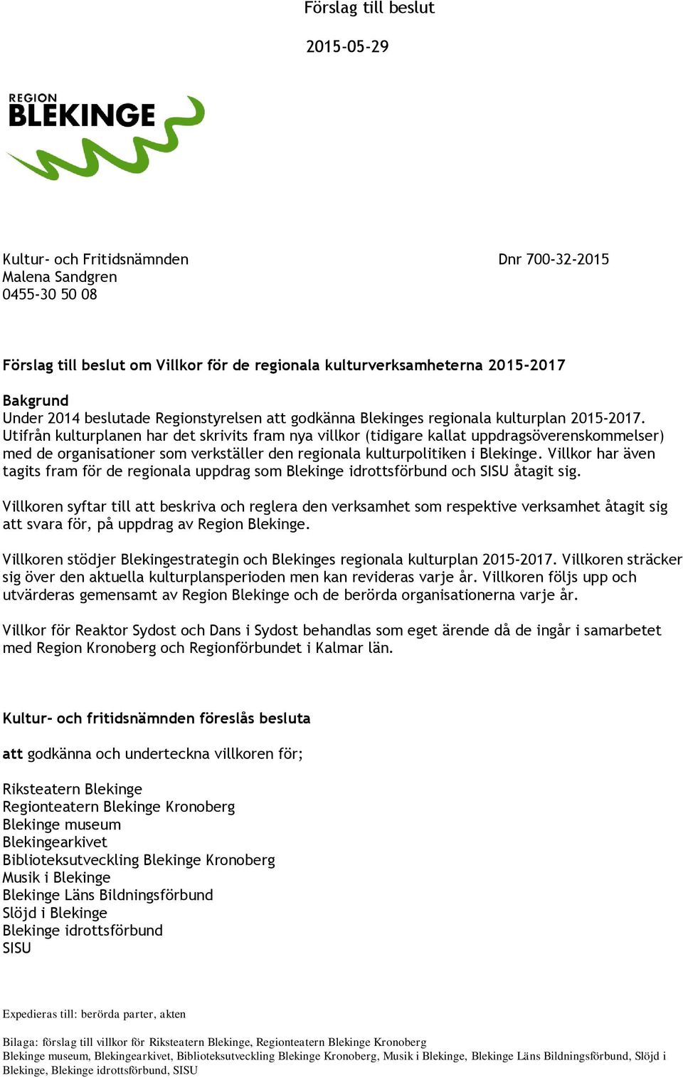 Utifrån kulturplanen har det skrivits fram nya villkor (tidigare kallat uppdragsöverenskommelser) med de organisationer som verkställer den regionala kulturpolitiken i Blekinge.