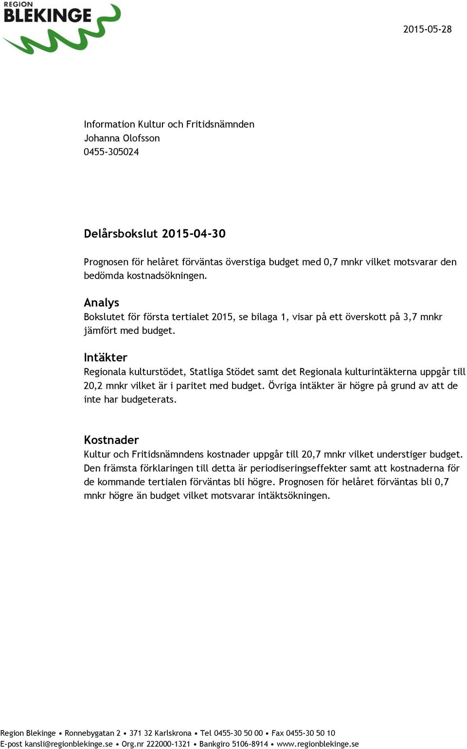 Intäkter Regionala kulturstödet, Statliga Stödet samt det Regionala kulturintäkterna uppgår till 20,2 mnkr vilket är i paritet med budget.