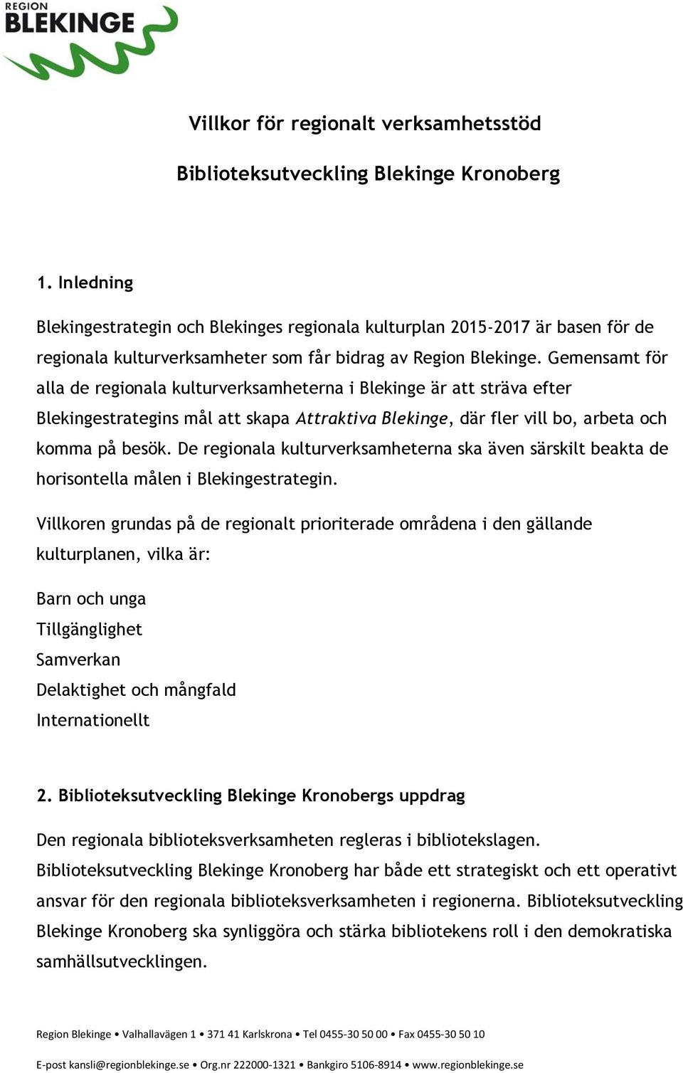 Gemensamt för alla de regionala kulturverksamheterna i Blekinge är att sträva efter Blekingestrategins mål att skapa Attraktiva Blekinge, där fler vill bo, arbeta och komma på besök.