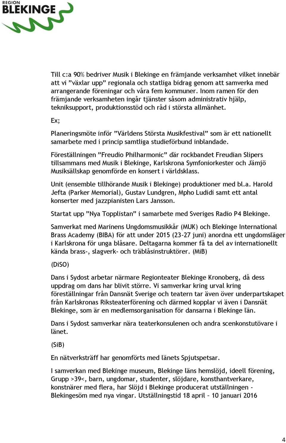 Ex; Planeringsmöte inför Världens Största Musikfestival som är ett nationellt samarbete med i princip samtliga studieförbund inblandade.