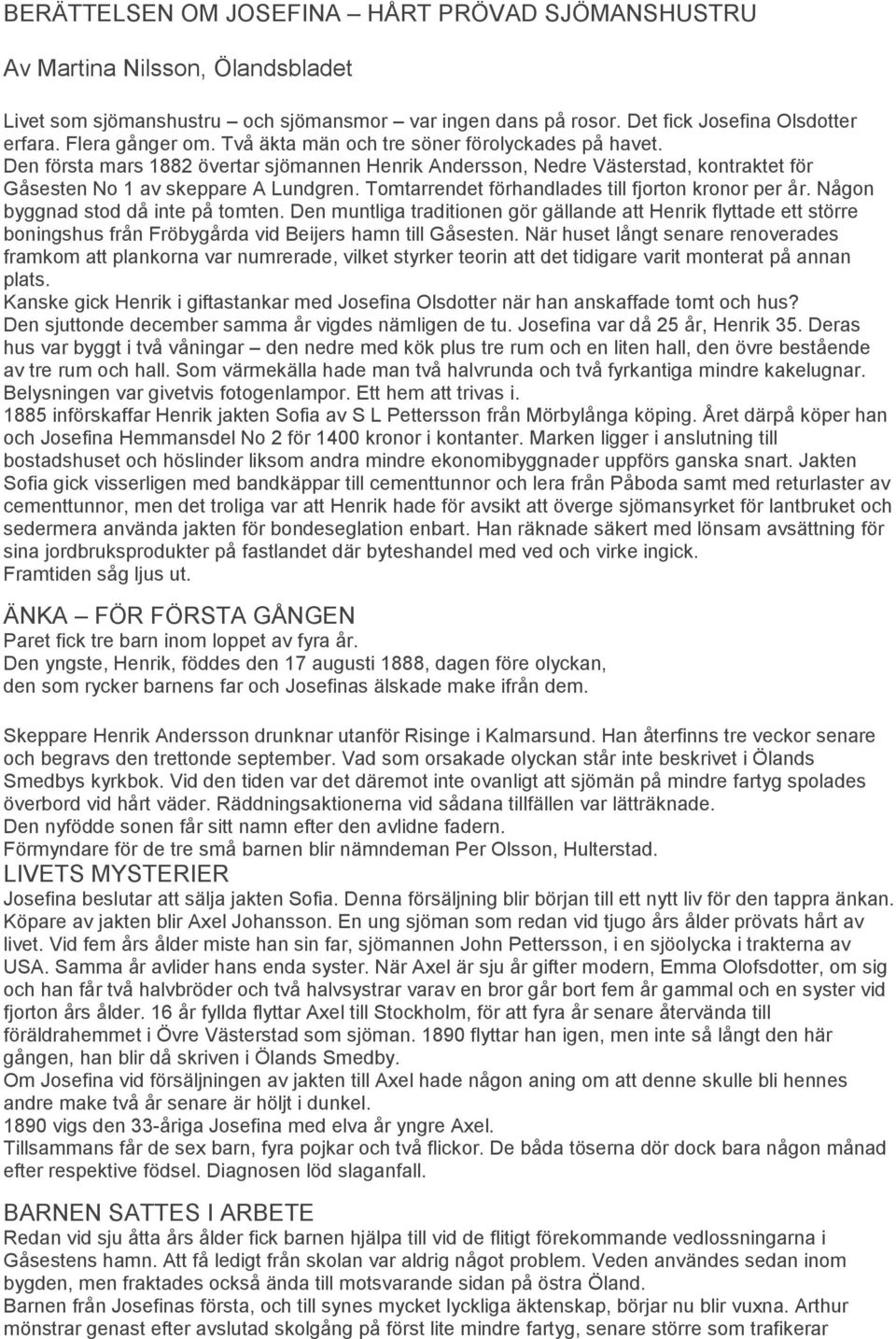 Tomtarrendet förhandlades till fjorton kronor per år. Någon byggnad stod då inte på tomten.