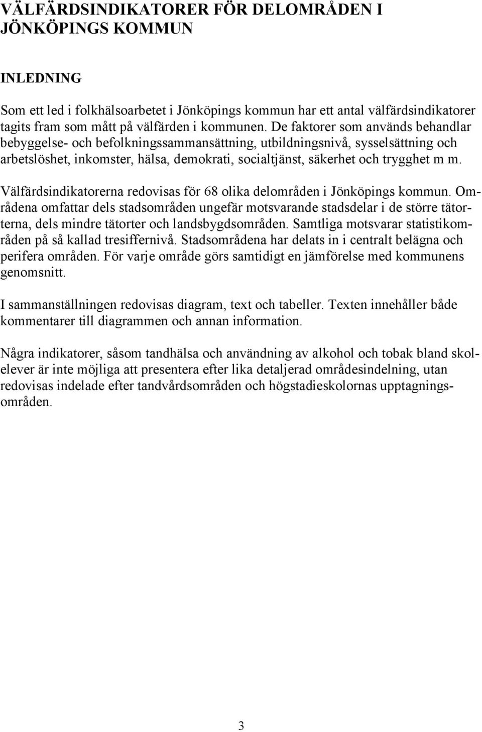 Välfärdsindikatorerna redovisas för 68 olika delområden i. Områdena omfattar dels stadsområden ungefär motsvarande stadsdelar i de större tätorterna, dels mindre tätorter och landsbygdsområden.