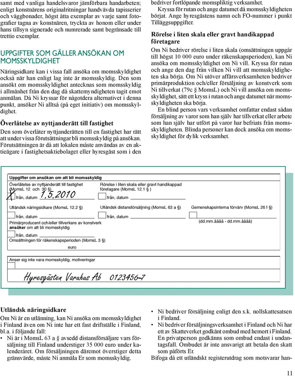 UPPGIFTER SOM GÄLLER ANSÖKAN OM MOMSSKYLDIGHET Näringsidkare kan i vissa fall ansöka om momsskyldighet också när han enligt lag inte är momsskyldig.