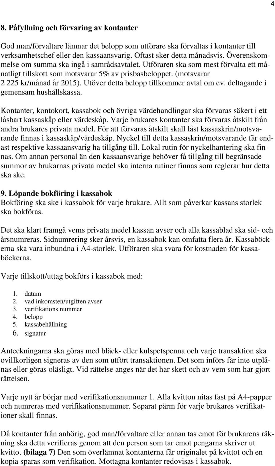 Utöver detta belopp tillkommer avtal om ev. deltagande i gemensam hushållskassa. Kontanter, kontokort, kassabok och övriga värdehandlingar ska förvaras säkert i ett låsbart kassaskåp eller värdeskåp.