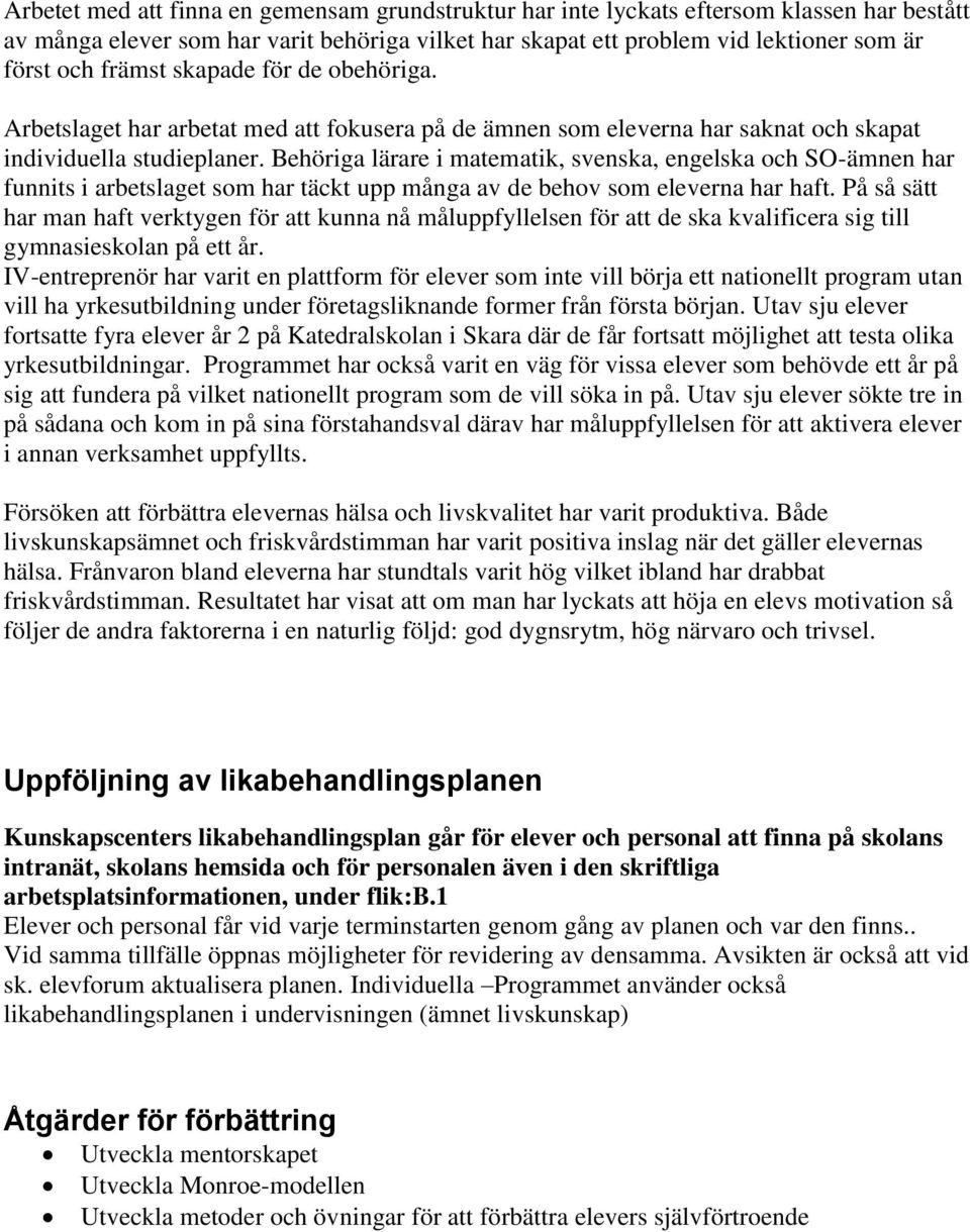 Behöriga lärare i matematik, svenska, engelska och SO-ämnen har funnits i arbetslaget som har täckt upp många av de behov som eleverna har haft.