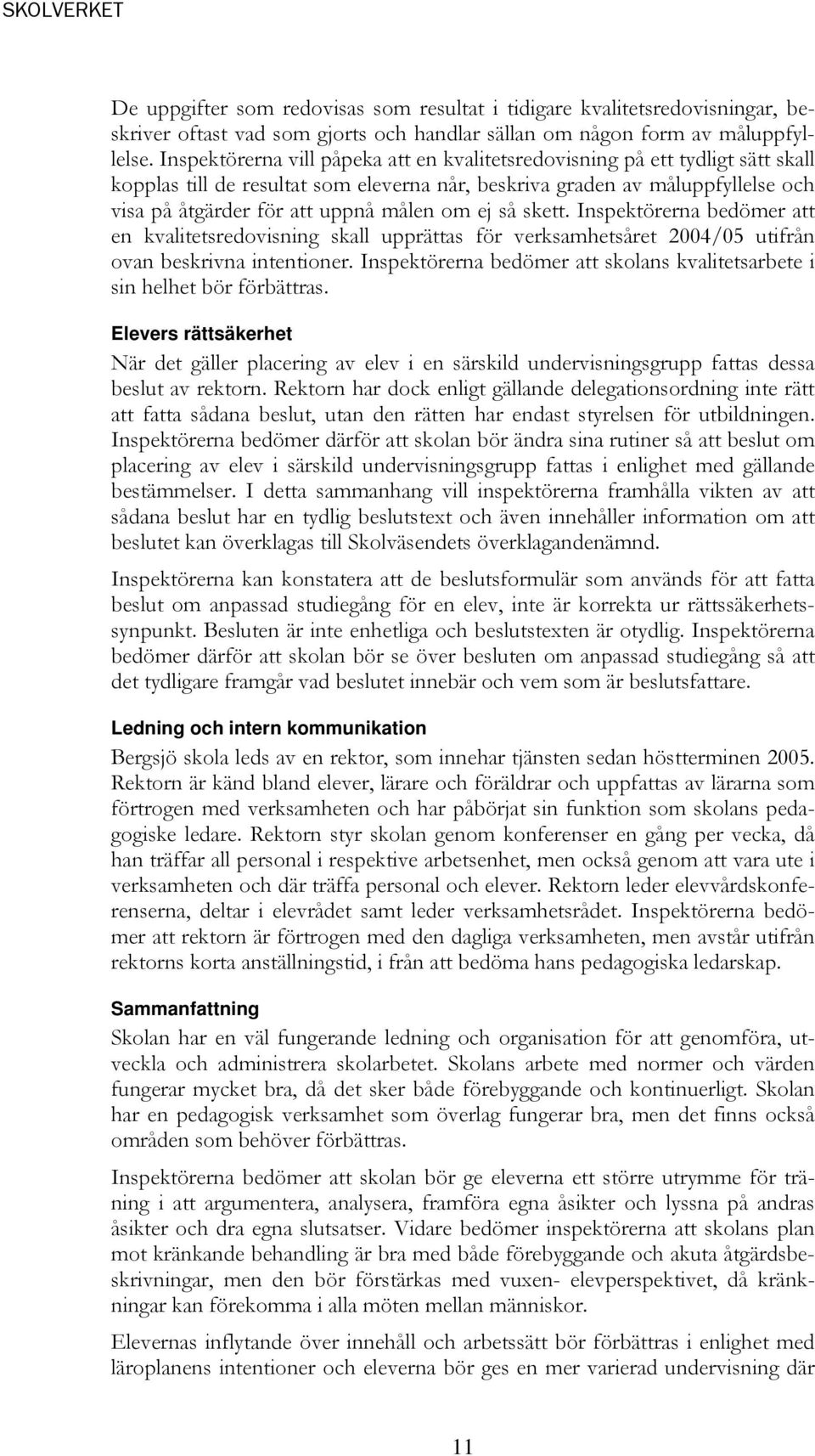 om ej så skett. Inspektörerna bedömer att en kvalitetsredovisning skall upprättas för verksamhetsåret 2004/05 utifrån ovan beskrivna intentioner.