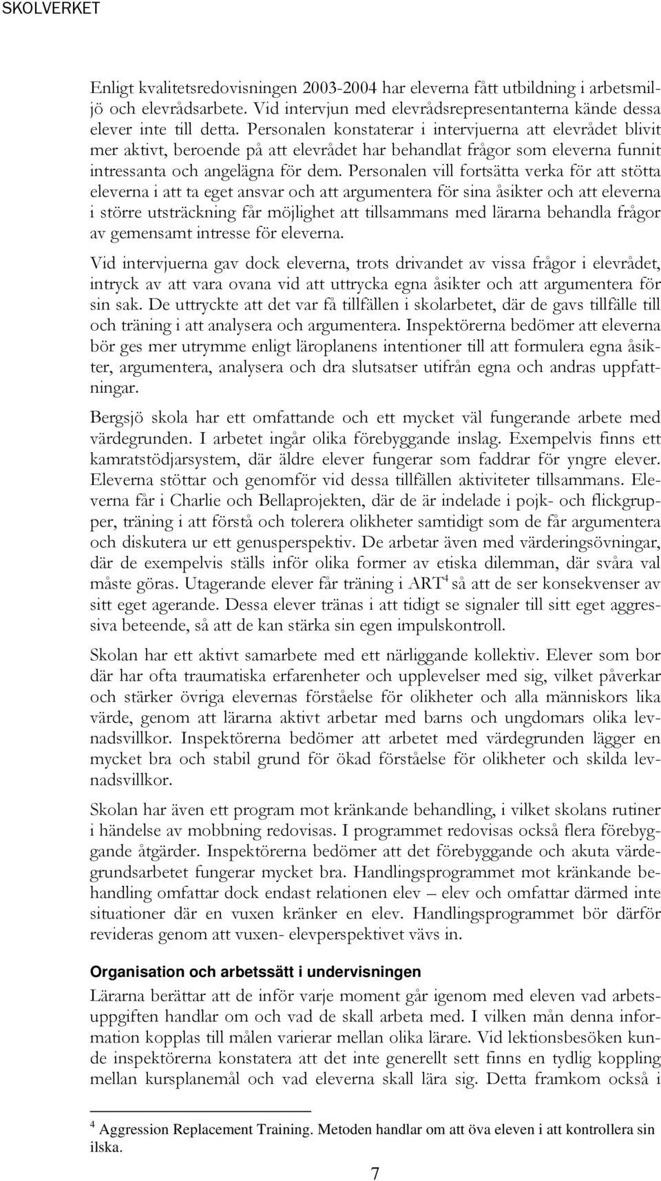 Personalen vill fortsätta verka för att stötta eleverna i att ta eget ansvar och att argumentera för sina åsikter och att eleverna i större utsträckning får möjlighet att tillsammans med lärarna