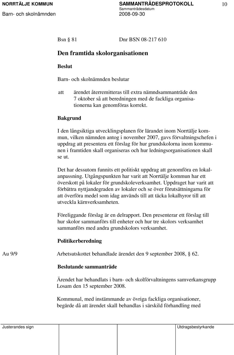 Bakgrund I den långsiktiga utvecklingsplanen för lärandet inom Norrtälje kommun, vilken nämnden antog i november 2007, gavs förvaltningschefen i uppdrag presentera ett förslag för hur grundskolorna