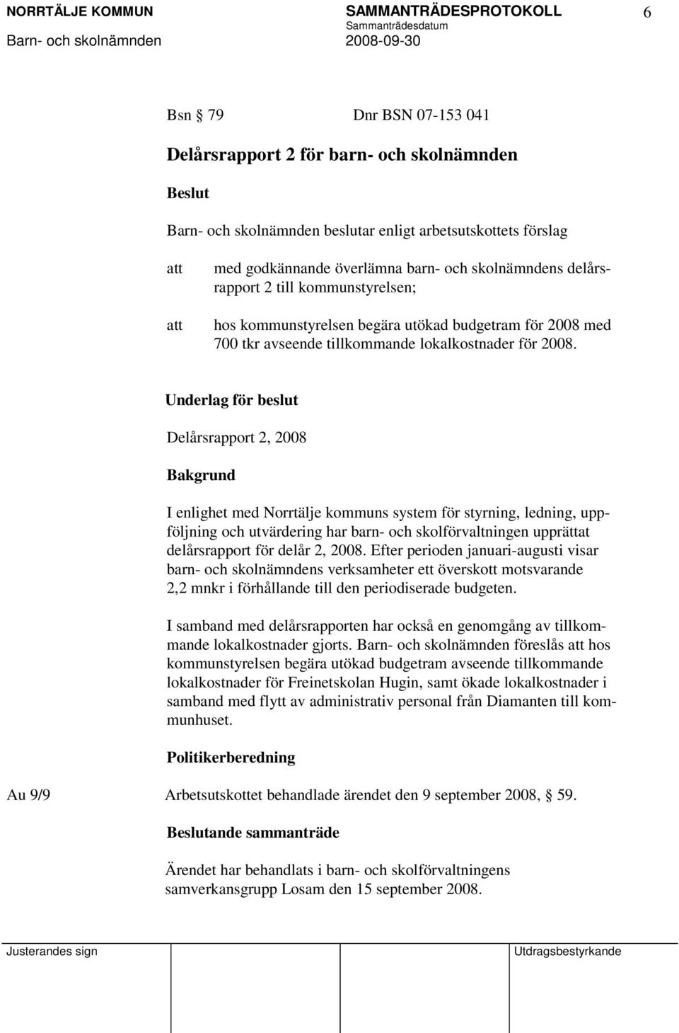 Underlag för beslut Delårsrapport 2, 2008 Bakgrund I enlighet med Norrtälje kommuns system för styrning, ledning, uppföljning och utvärdering har barn- och skolförvaltningen upprättat delårsrapport