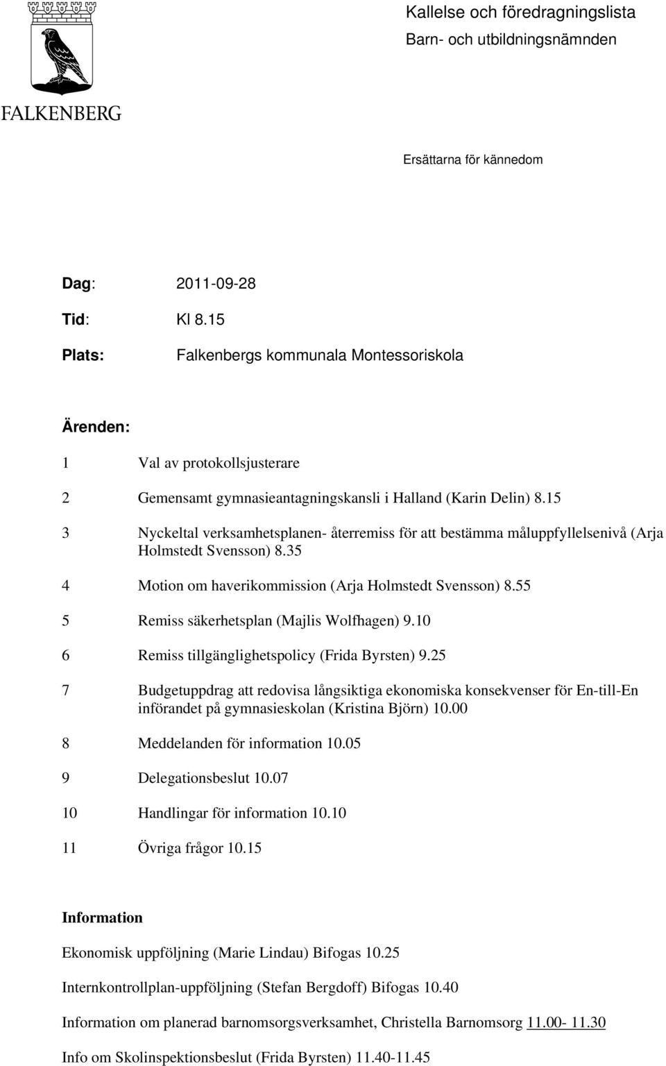 15 3 Nyckeltal verksamhetsplanen- återremiss för att bestämma måluppfyllelsenivå (Arja Holmstedt Svensson) 8.35 4 Motion om haverikommission (Arja Holmstedt Svensson) 8.
