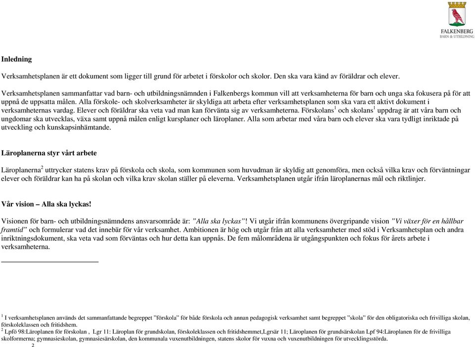 Alla förskole- och skolverksamheter är skyldiga att arbeta efter verksamhetsplanen som ska vara ett aktivt dokument i verksamheternas vardag.