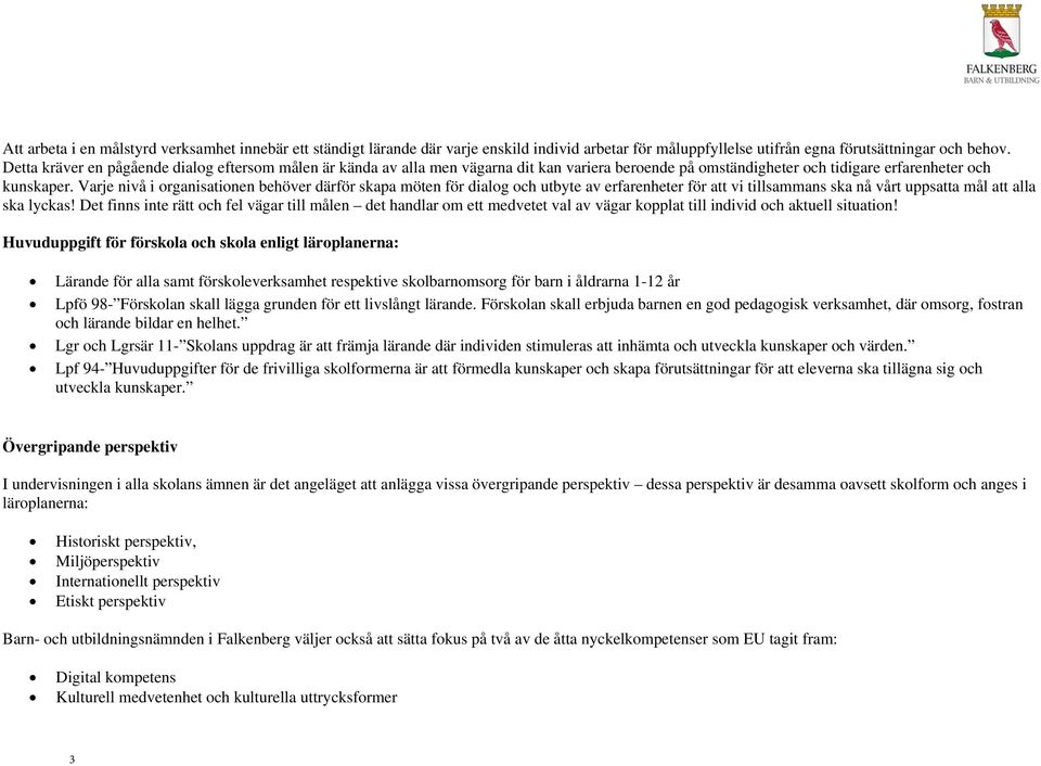 Varje nivå i organisationen behöver därför skapa möten för dialog och utbyte av erfarenheter för att vi tillsammans ska nå vårt uppsatta mål att alla ska lyckas!