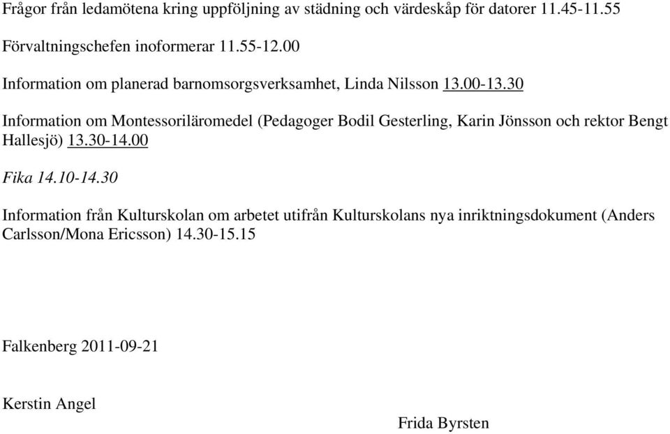 30 Information om Montessoriläromedel (Pedagoger Bodil Gesterling, Karin Jönsson och rektor Bengt Hallesjö) 13.30-14.00 Fika 14.