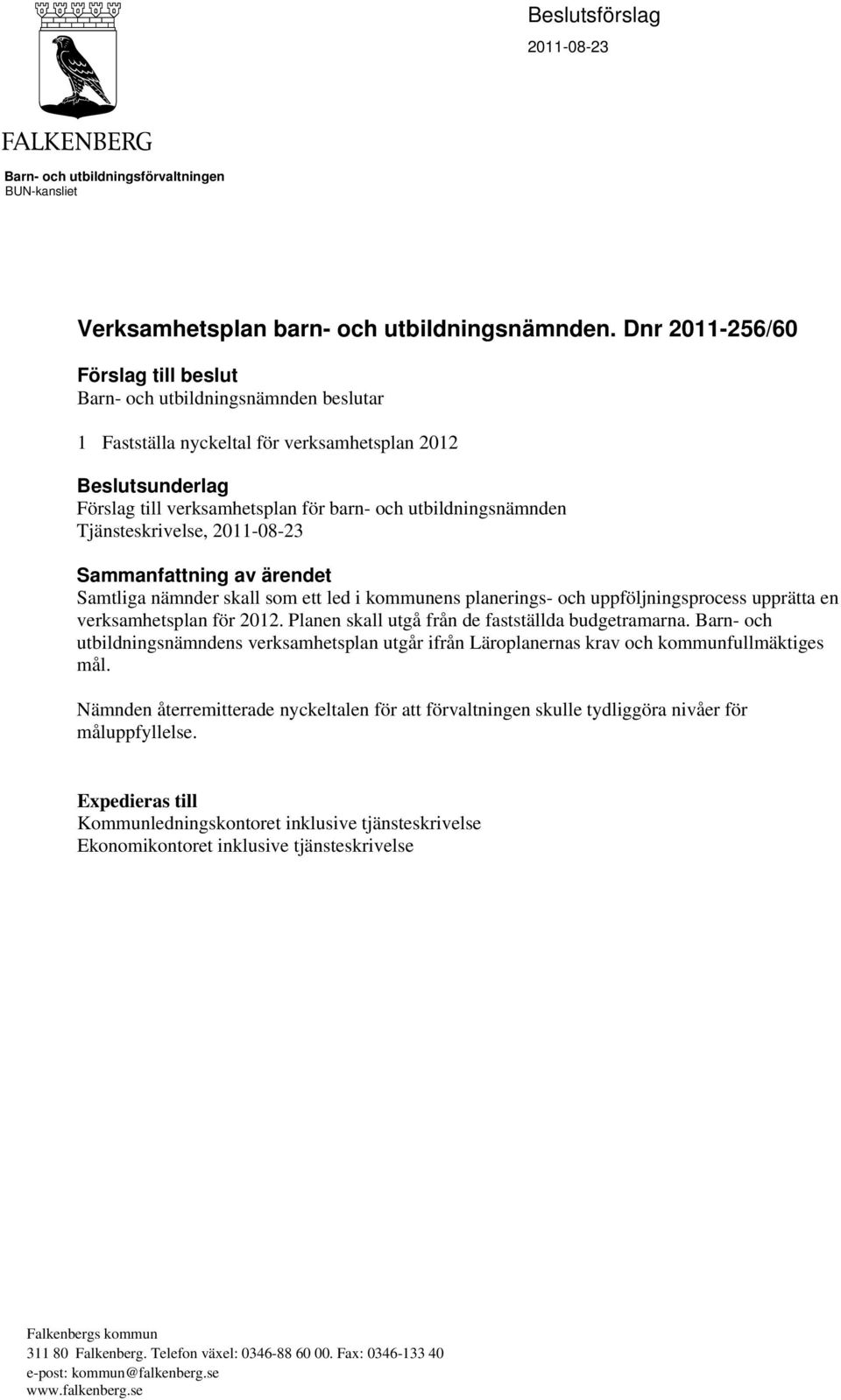 Tjänsteskrivelse, 2011-08-23 Sammanfattning av ärendet Samtliga nämnder skall som ett led i kommunens planerings- och uppföljningsprocess upprätta en verksamhetsplan för 2012.