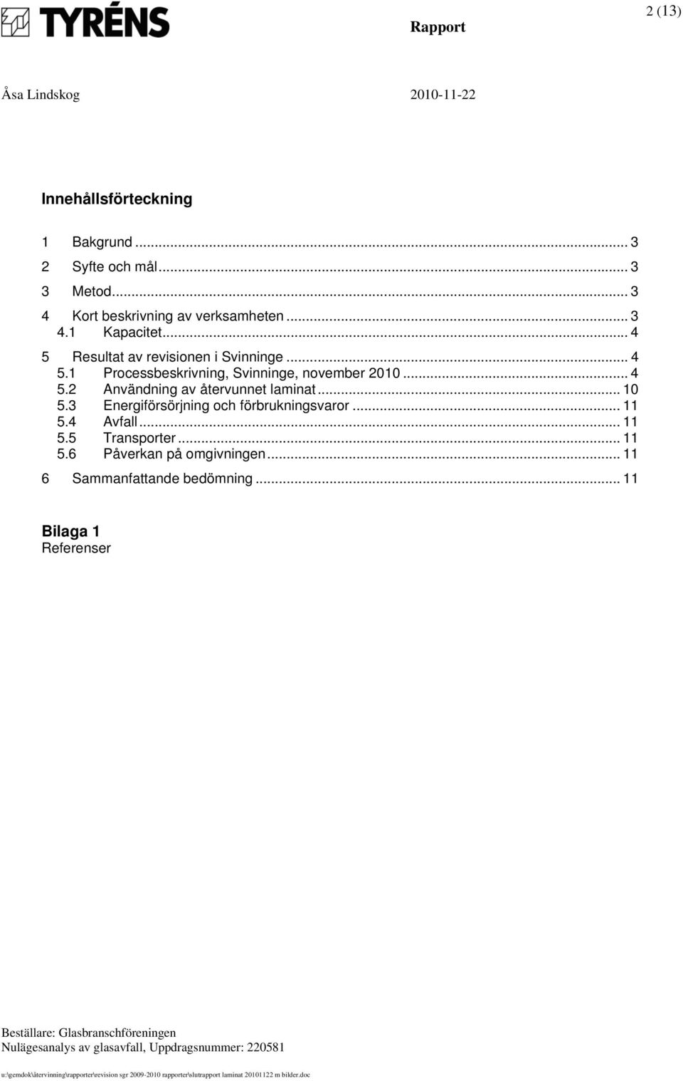 .. 4 5.2 Användning av återvunnet laminat... 10 5.3 Energiförsörjning och förbrukningsvaror... 11 5.4 Avfall.