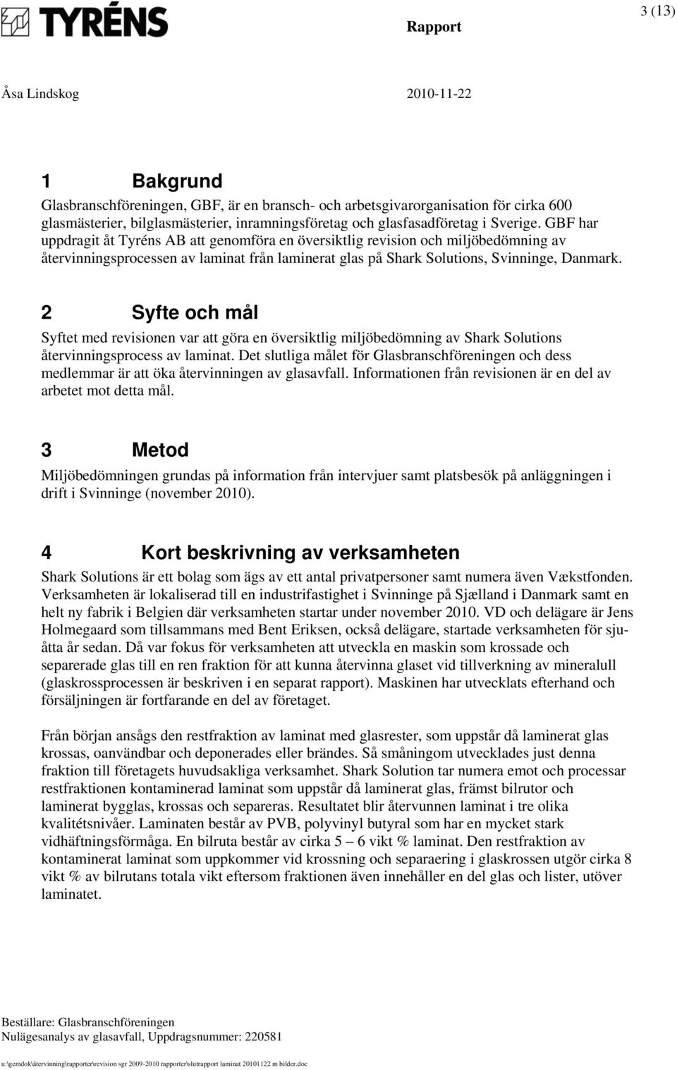 2 Syfte och mål Syftet med revisionen var att göra en översiktlig miljöbedömning av Shark Solutions återvinningsprocess av laminat.