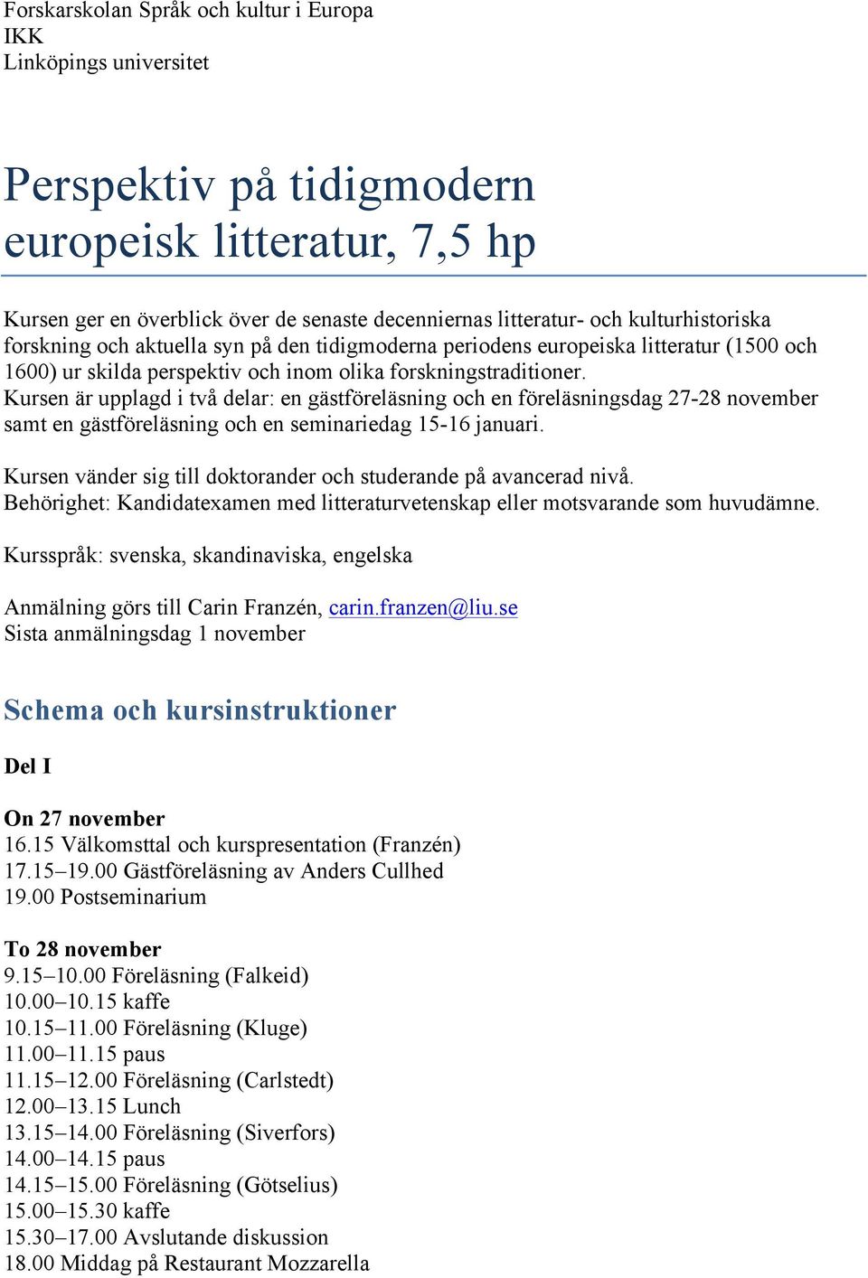 Kursen är upplagd i två delar: en gästföreläsning och en föreläsningsdag 27-28 november samt en gästföreläsning och en seminariedag 15-16 januari.