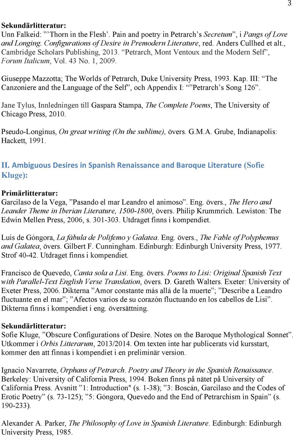 III: The Canzoniere and the Language of the Self, och Appendix I: Petrarch s Song 126. Jane Tylus, Innledningen till Gaspara Stampa, The Complete Poems, The University of Chicago Press, 2010.