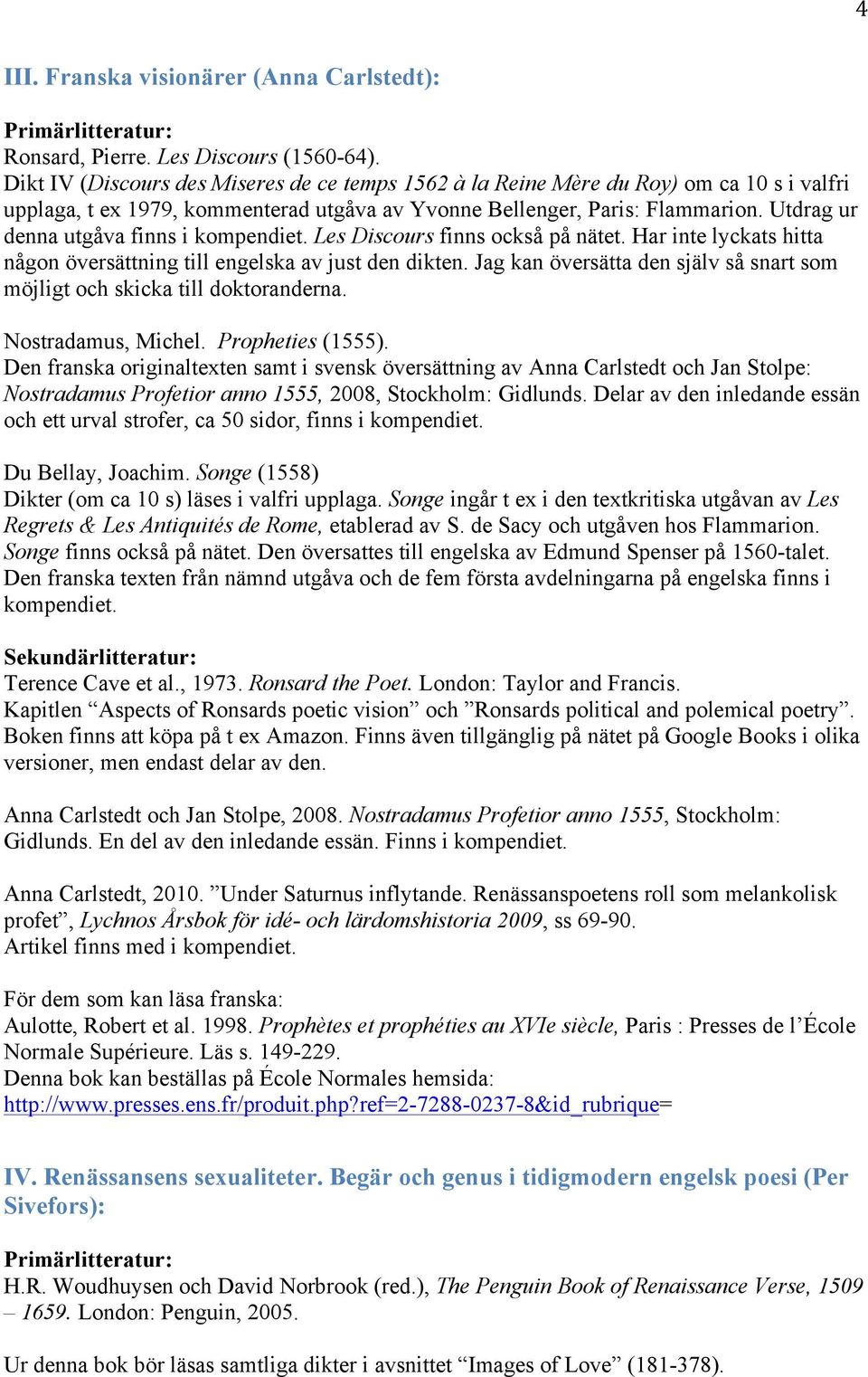 Utdrag ur denna utgåva finns i kompendiet. Les Discours finns också på nätet. Har inte lyckats hitta någon översättning till engelska av just den dikten.