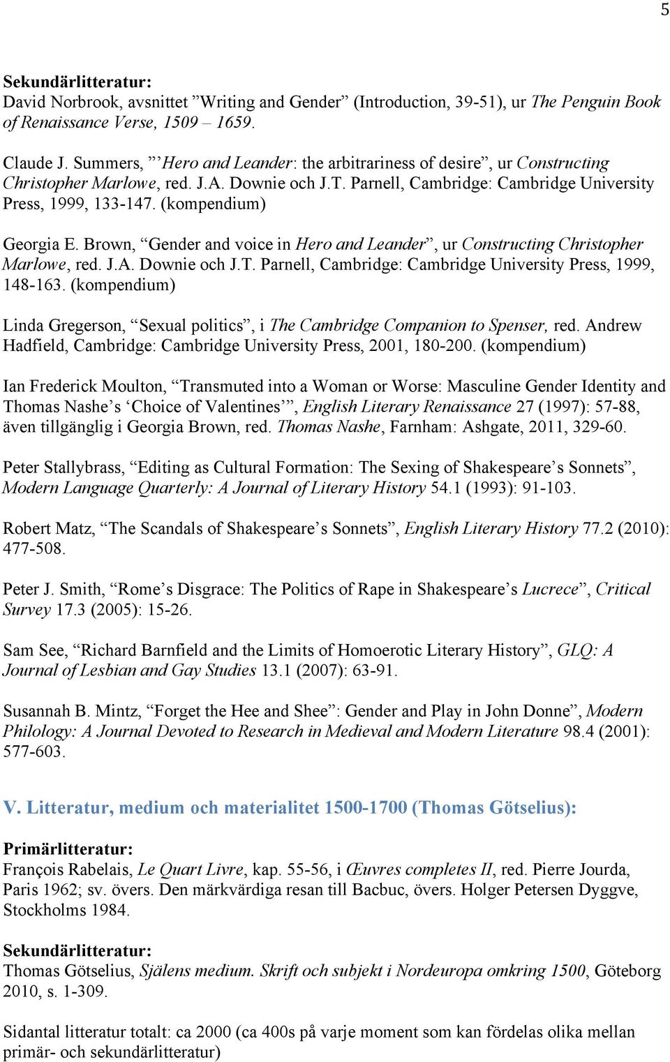 (kompendium) Georgia E. Brown, Gender and voice in Hero and Leander, ur Constructing Christopher Marlowe, red. J.A. Downie och J.T. Parnell, Cambridge: Cambridge University Press, 1999, 148-163.