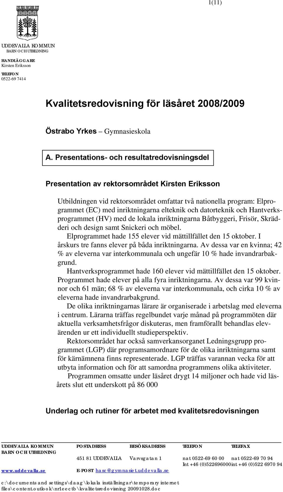 datorteknik och Hantverksprogrammet (HV) med de lokala inriktningarna Båtbyggeri, Frisör, Skrädderi och design samt Snickeri och möbel. Elprogrammet hade 155 elever vid mättillfället den 15 oktober.