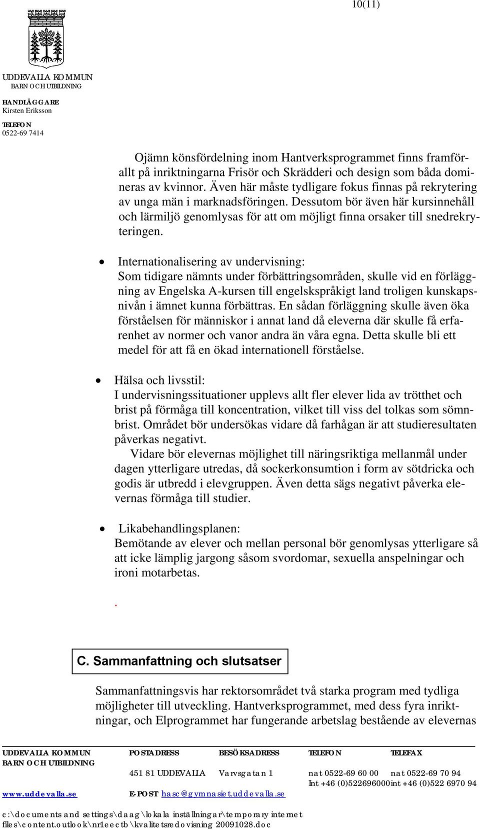 Internationalisering av undervisning: Som tidigare nämnts under förbättringsområden, skulle vid en förläggning av Engelska A-kursen till engelskspråkigt land troligen kunskapsnivån i ämnet kunna