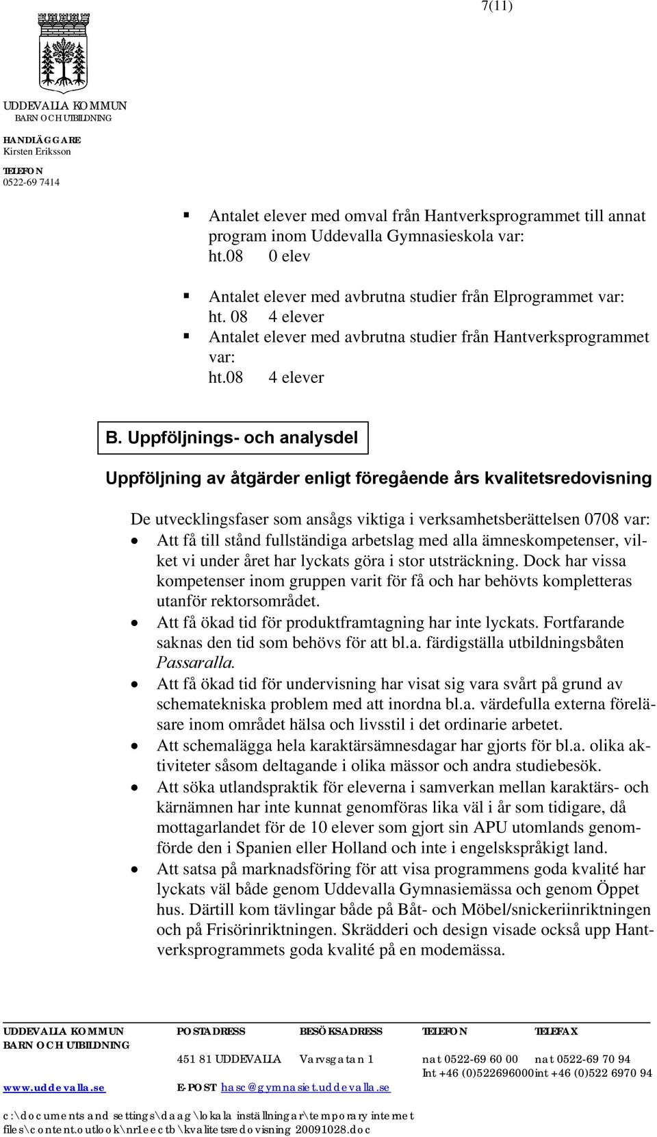 Uppföljnings- och analysdel Uppföljning av åtgärder enligt föregående års kvalitetsredovisning De utvecklingsfaser som ansågs viktiga i verksamhetsberättelsen 0708 var: Att få till stånd fullständiga