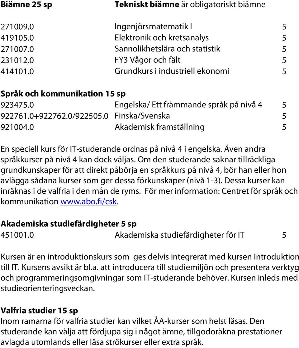 0 Akademisk framställning 5 En speciell kurs för IT-studerande ordnas på nivå 4 i engelska. Även andra språkkurser på nivå 4 kan dock väljas.