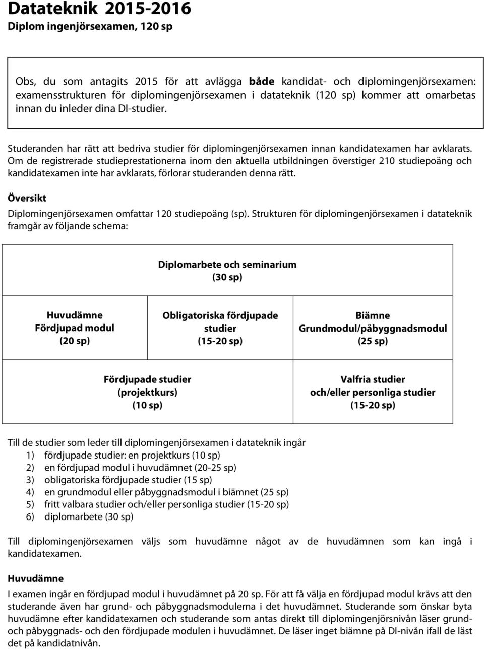 Om de registrerade studieprestationerna inom den aktuella utbildningen överstiger 210 studiepoäng och kandidatexamen inte har avklarats, förlorar studeranden denna rätt.