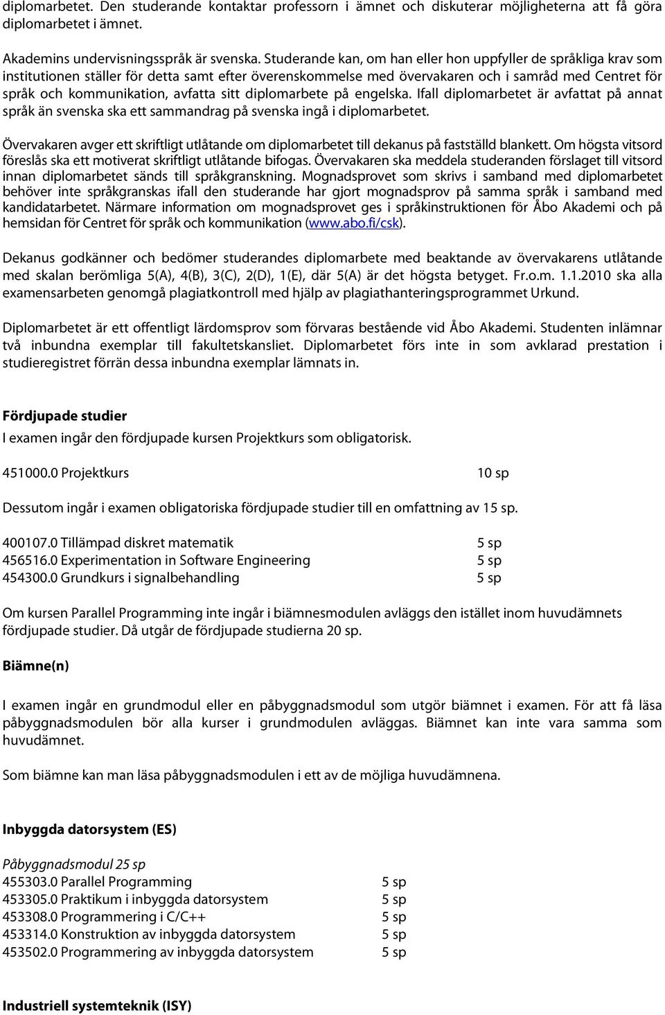 avfatta sitt diplomarbete på engelska. Ifall diplomarbetet är avfattat på annat språk än svenska ska ett sammandrag på svenska ingå i diplomarbetet.