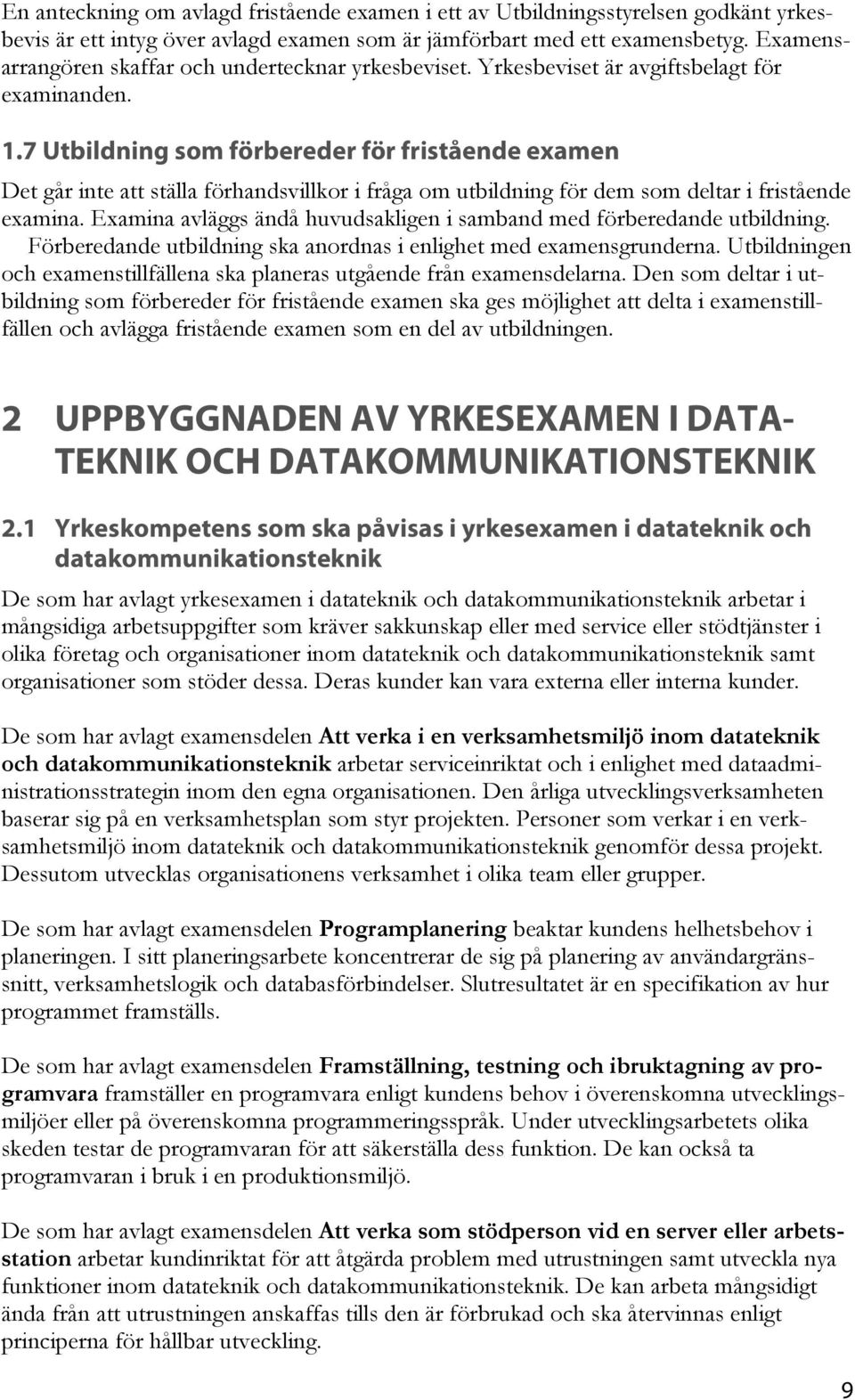 7 Utbildning som förbereder för fristående examen Det går inte att ställa förhandsvillkor i fråga om utbildning för dem som deltar i fristående examina.