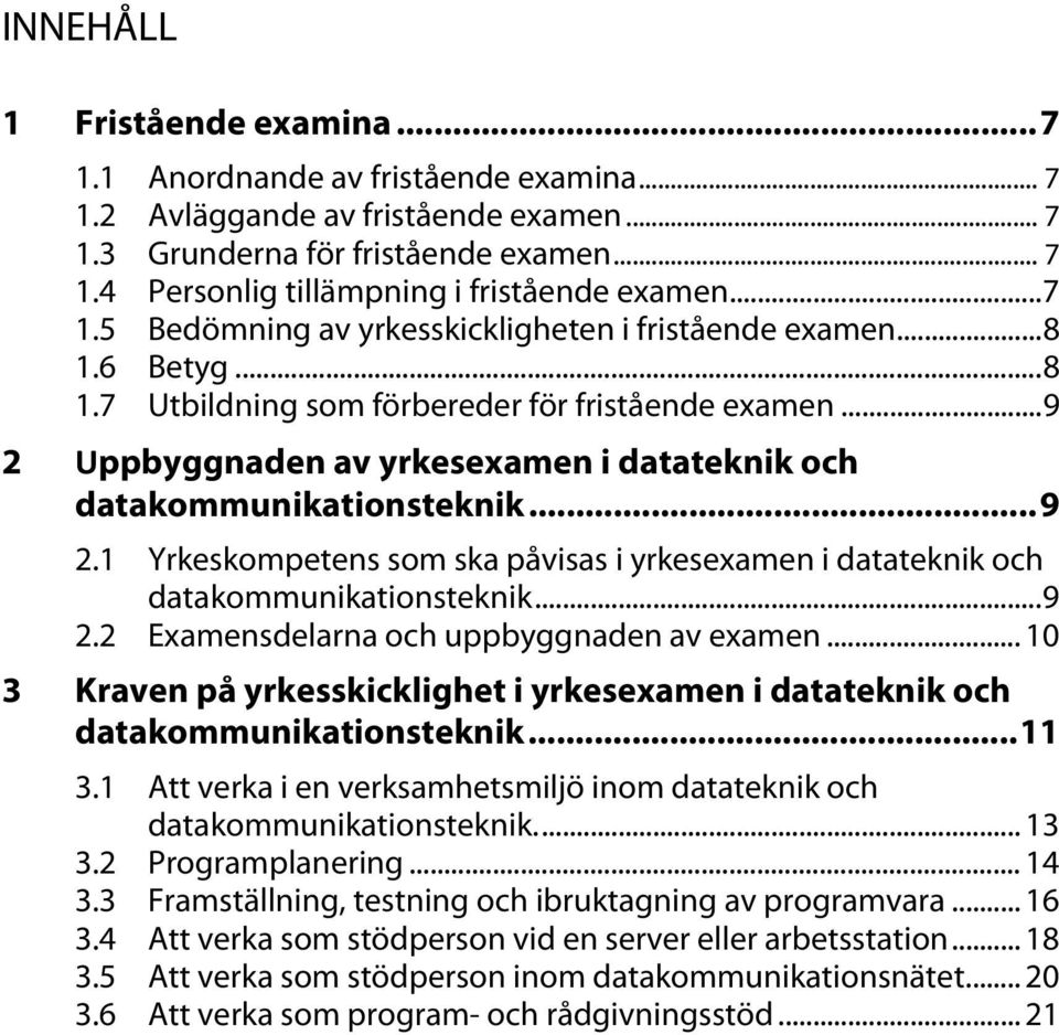 .. 9 2 Uppbyggnaden av yrkesexamen i datateknik och datakommunikationsteknik... 9 2.1 Yrkeskompetens som ska påvisas i yrkesexamen i datateknik och datakommunikationsteknik... 9 2.2 Examensdelarna och uppbyggnaden av examen.