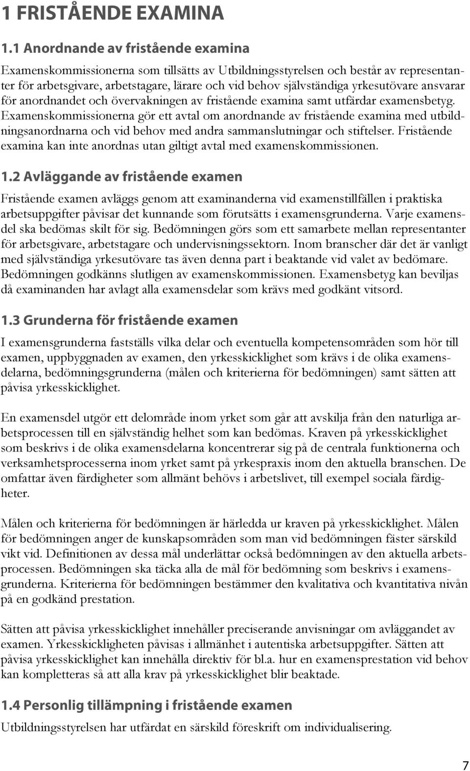 yrkesutövare ansvarar för anordnandet och övervakningen av fristående examina samt utfärdar examensbetyg.